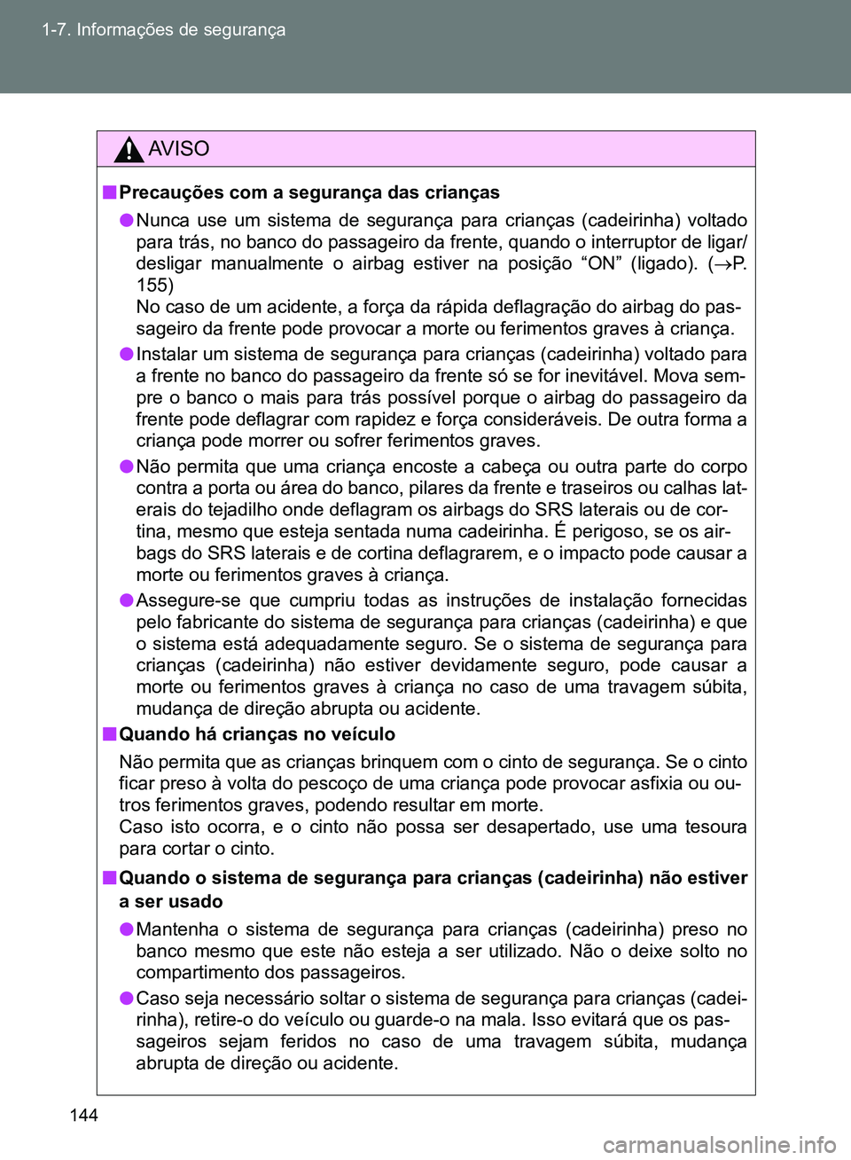 TOYOTA GT86 2017  Manual de utilização (in Portuguese) 144 1-7. Informações de segurança
AV I S O
nPrecauções com a segurança das crianças
lNunca use um sistema de segurança para crianças (cadeirinha) voltado
para trás, no banco do passageiro da