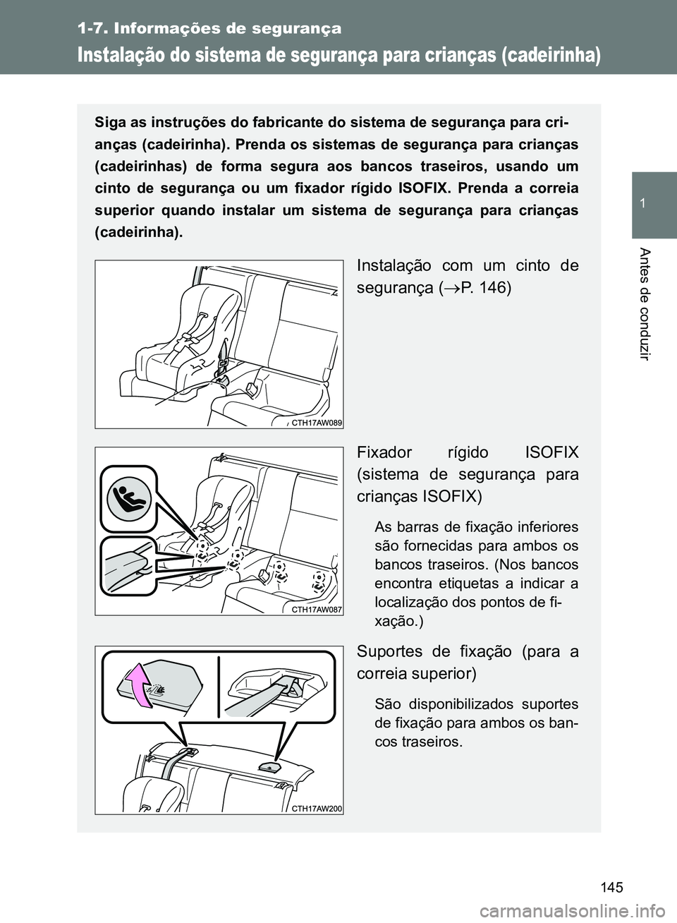 TOYOTA GT86 2017  Manual de utilização (in Portuguese) 145
1
1-7. Informações de segurança
Antes de conduzir
Instalação do sistema de segurança para crianças (cadeirinha)
Siga as instruções do fabricante do sistema de segurança para cri-
anças 