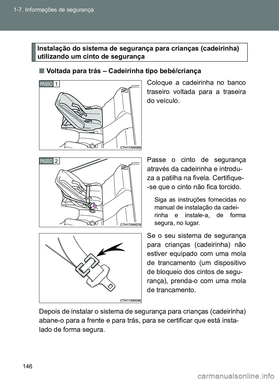TOYOTA GT86 2017  Manual de utilização (in Portuguese) 146 1-7. Informações de segurança
Instalação do sistema de segurança para crianças (cadeirinha)
   utilizando um cinto de segurança 
nVoltada para trás – Cadeirinha tipo bebé/criança
Colo
