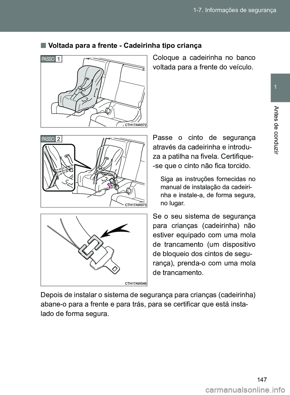 TOYOTA GT86 2017  Manual de utilização (in Portuguese) 147 1-7. Informações de segurança
1
Antes de conduzir
nVoltada para a frente - Cadeirinha tipo criança
Coloque a cadeirinha no banco
voltada para a frente do veículo.
Passe o cinto de segurança
