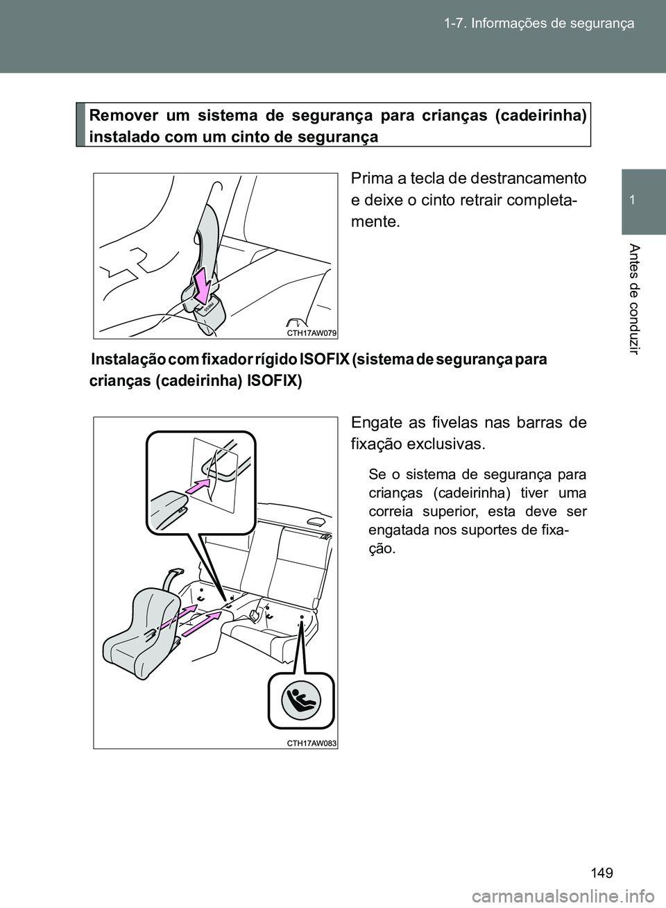 TOYOTA GT86 2017  Manual de utilização (in Portuguese) 149 1-7. Informações de segurança
1
Antes de conduzir
Remover um sistema de segurança para crianças (cadeirinha)
instalado com um cinto de segurança 
Prima a tecla de destrancamento
e deixe o ci