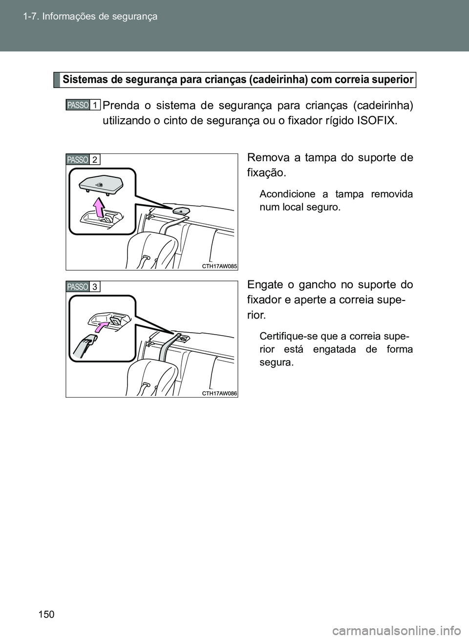 TOYOTA GT86 2017  Manual de utilização (in Portuguese) 150 1-7. Informações de segurança
Sistemas de segurança para crianças (cadeirinha) com correia superior
Prenda o sistema de segurança para crianças (cadeirinha)
utilizando o cinto de segurança