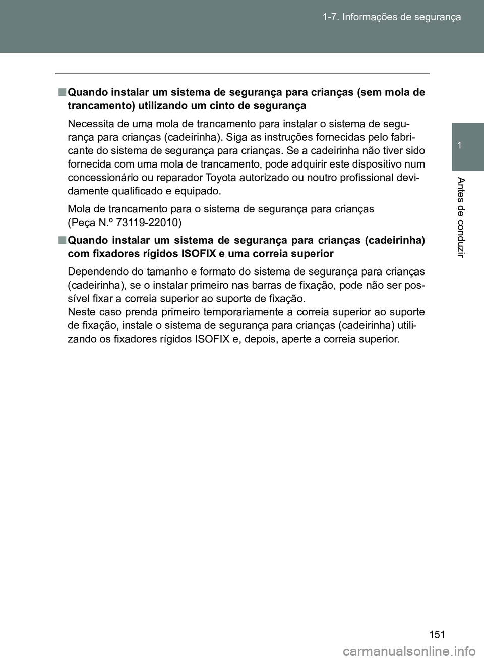 TOYOTA GT86 2017  Manual de utilização (in Portuguese) 151 1-7. Informações de segurança
1
Antes de conduzir
nQuando instalar um sistema de segurança para crianças (sem mola de
trancamento) utilizando um cinto de segurança
Necessita de uma mola de t
