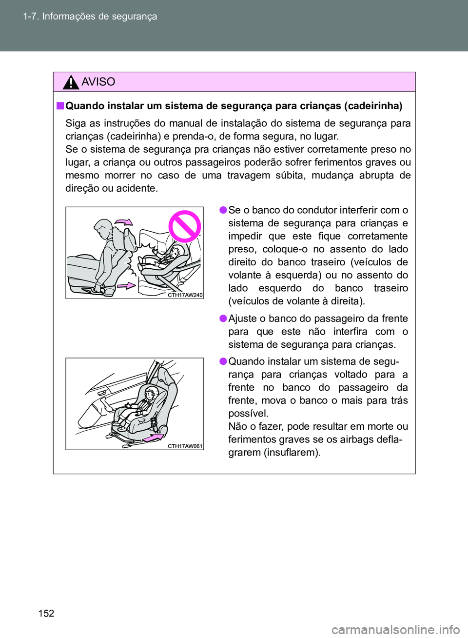 TOYOTA GT86 2017  Manual de utilização (in Portuguese) 152 1-7. Informações de segurança
AV I S O
nQuando instalar um sistema de segurança para crianças (cadeirinha)
Siga as instruções do manual de instalação do sistema de segurança para
crianç