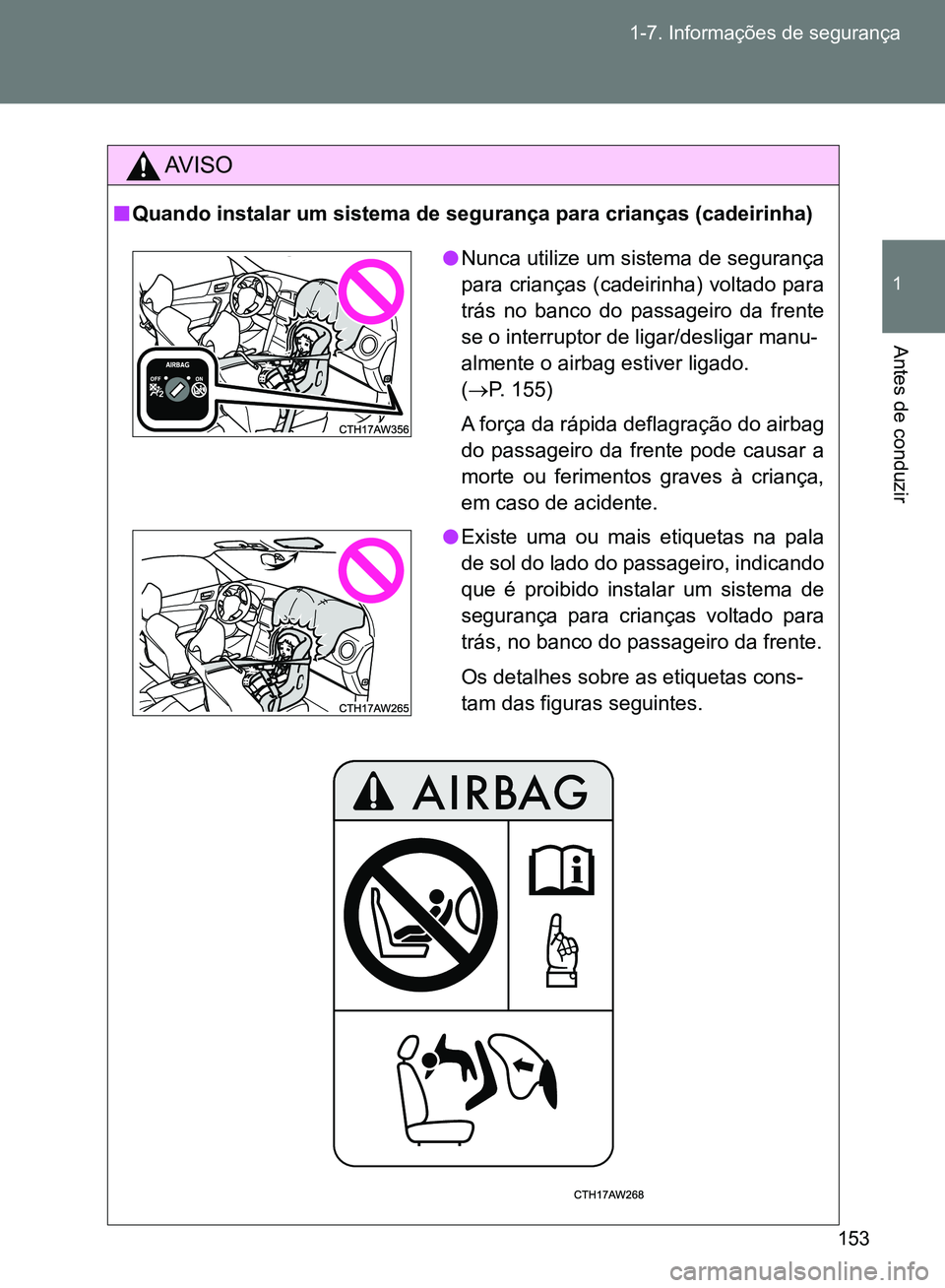 TOYOTA GT86 2017  Manual de utilização (in Portuguese) 153 1-7. Informações de segurança
1
Antes de conduzir
AV I S O
nQuando instalar um sistema de segurança para crianças (cadeirinha) 
lNunca utilize um sistema de segurança
para crianças (cadeiri