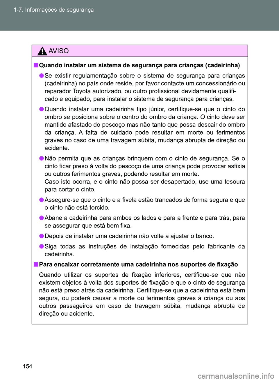 TOYOTA GT86 2017  Manual de utilização (in Portuguese) 154 1-7. Informações de segurança
AV I S O
nQuando instalar um sistema de segurança para crianças (cadeirinha)
lSe existir regulamentação sobre o sistema de segurança para crianças
(cadeirinh