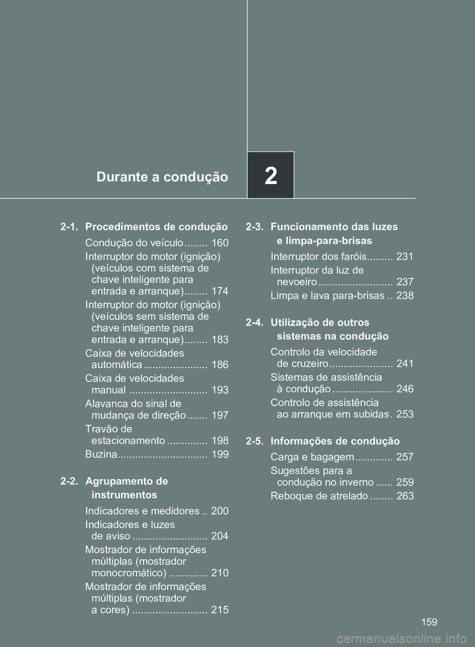 TOYOTA GT86 2017  Manual de utilização (in Portuguese) 2Durante a condução
159
2-1. Procedimentos de condução
Condução do veículo ........  160
Interruptor do motor (ignição) 
(veículos com sistema de 
chave inteligente para 
entrada e arranque)