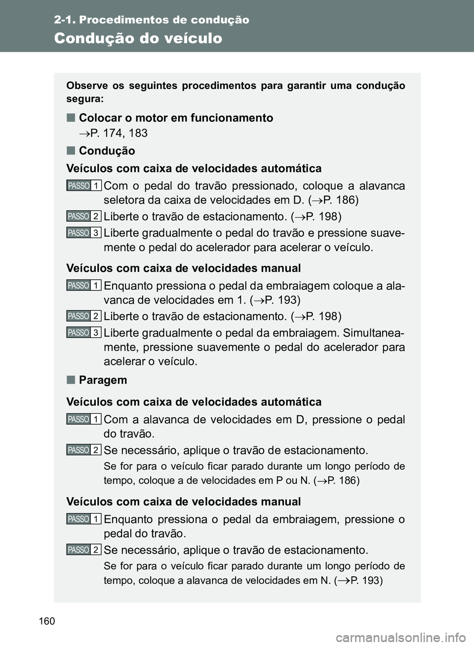 TOYOTA GT86 2017  Manual de utilização (in Portuguese) 160
2-1. Procedimentos de condução
Condução do veículo
Observe os seguintes procedimentos para garantir uma condução
segura:
nColocar o motor em funcionamento 
P. 174, 183
nCondução
Veícu