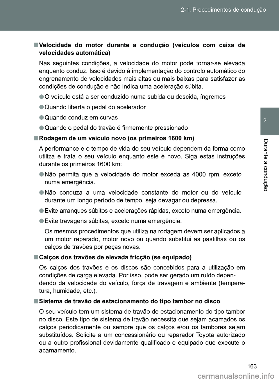 TOYOTA GT86 2017  Manual de utilização (in Portuguese) 163 2-1. Procedimentos de condução
2
Durante a condução 
nVelocidade do motor durante a condução (veículos com caixa de
velocidades automática)
Nas seguintes condições, a velocidade do motor