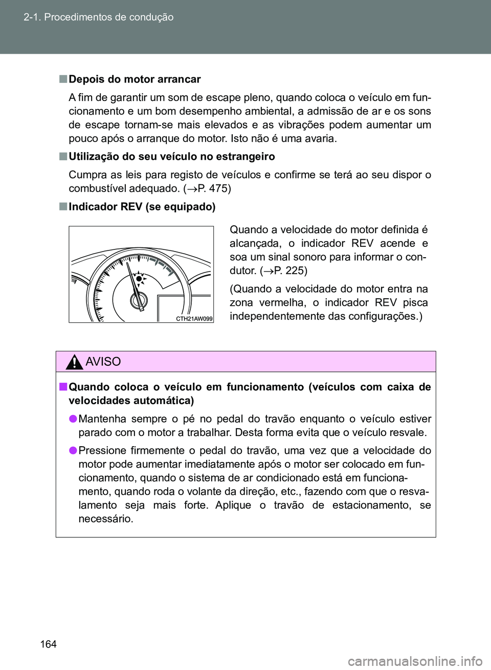 TOYOTA GT86 2017  Manual de utilização (in Portuguese) 164 2-1. Procedimentos de condução
nDepois do motor arrancar
A fim de garantir um som de escape pleno, quando coloca o veículo em fun-
cionamento e um bom desempenho ambiental, a admissão de ar e 