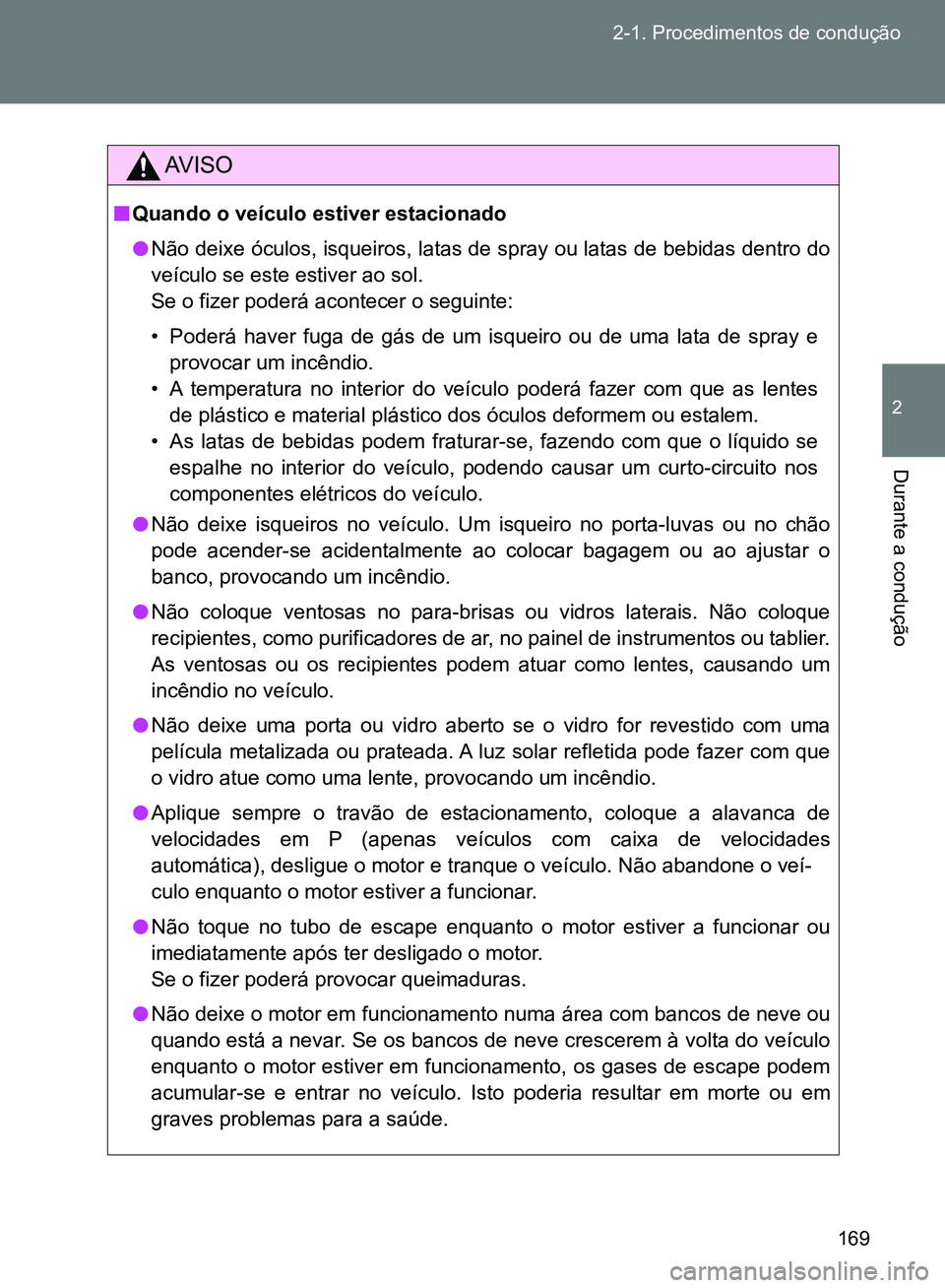 TOYOTA GT86 2017  Manual de utilização (in Portuguese) 169 2-1. Procedimentos de condução
2
Durante a condução 
AV I S O
nQuando o veículo estiver estacionado
lNão deixe óculos, isqueiros, latas de spray ou latas de bebidas dentro do
veículo se es