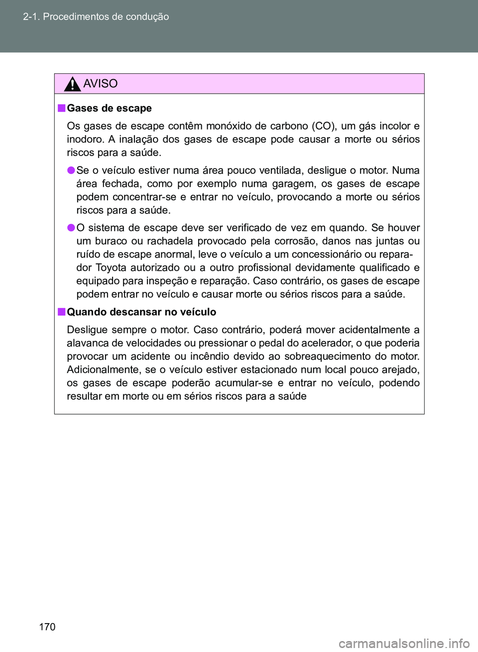 TOYOTA GT86 2017  Manual de utilização (in Portuguese) 170 2-1. Procedimentos de condução
AV I S O
nGases de escape
Os gases de escape contêm monóxido de carbono (CO), um gás incolor e
inodoro. A inalação dos gases de escape pode causar a morte ou 