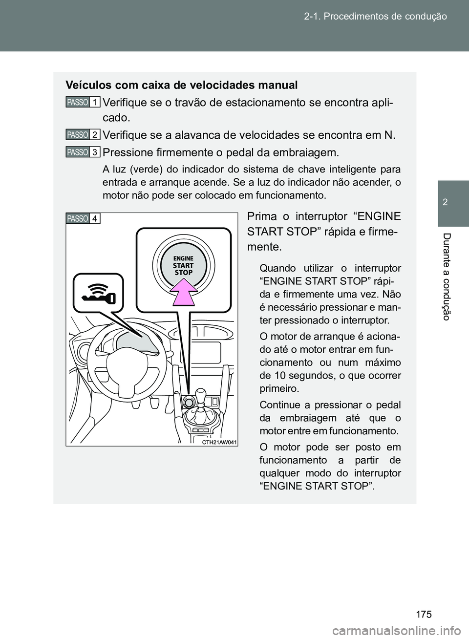 TOYOTA GT86 2017 Manual de utilização (in Portuguese) 175 2-1. Procedimentos de condução
2
Durante a condução
Veículos com caixa de velocidades manual
Verifique se o travão de estacionamento se encontra apli-
cado.
Verifique se a alavanca de velo TOYOTA GT86 2017 Manual de utilização (in Portuguese) 175 2-1. Procedimentos de condução
2
Durante a condução
Veículos com caixa de velocidades manual
Verifique se o travão de estacionamento se encontra apli-
cado.
Verifique se a alavanca de velo
