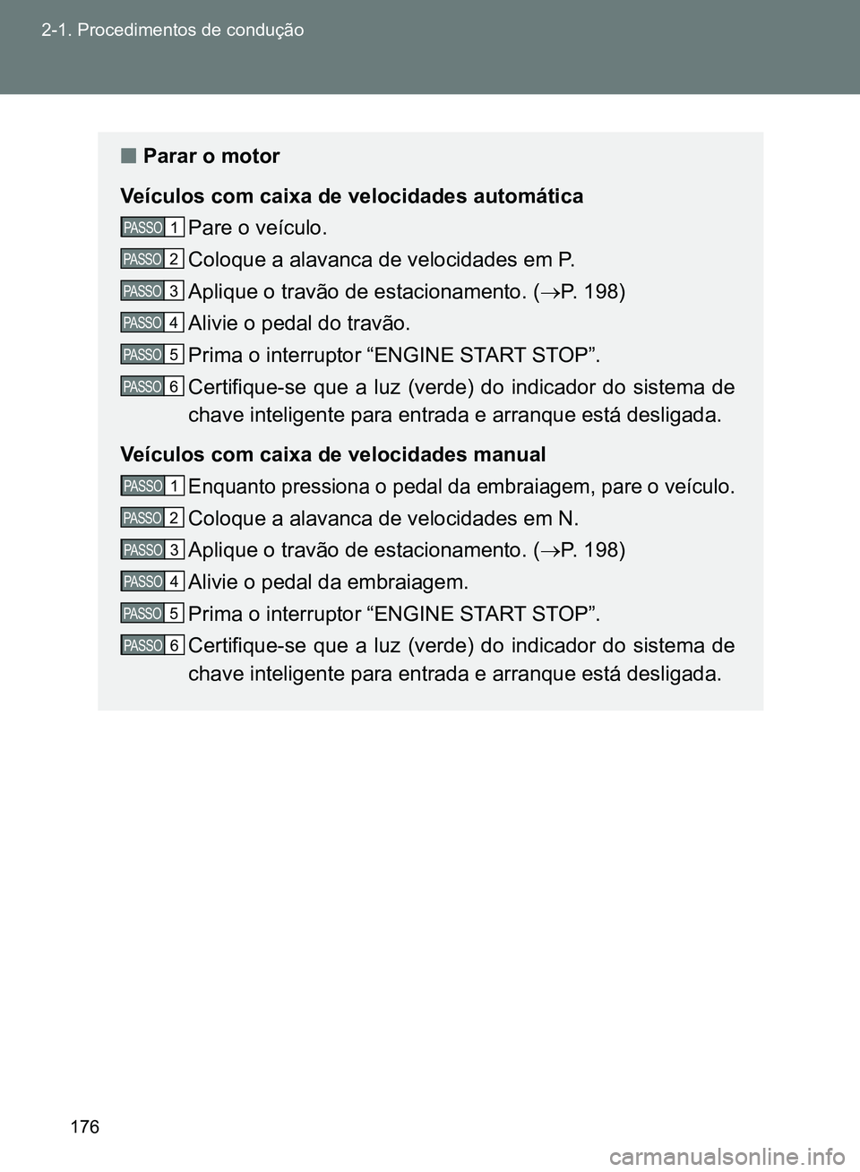 TOYOTA GT86 2017 Manual de utilização (in Portuguese) 176 2-1. Procedimentos de condução
nParar o motor
Veículos com caixa de velocidades automática
Pare o veículo.
Coloque a alavanca de velocidades em P.
Aplique o travão de estacionamento. (P. TOYOTA GT86 2017 Manual de utilização (in Portuguese) 176 2-1. Procedimentos de condução
nParar o motor
Veículos com caixa de velocidades automática
Pare o veículo.
Coloque a alavanca de velocidades em P.
Aplique o travão de estacionamento. (P.