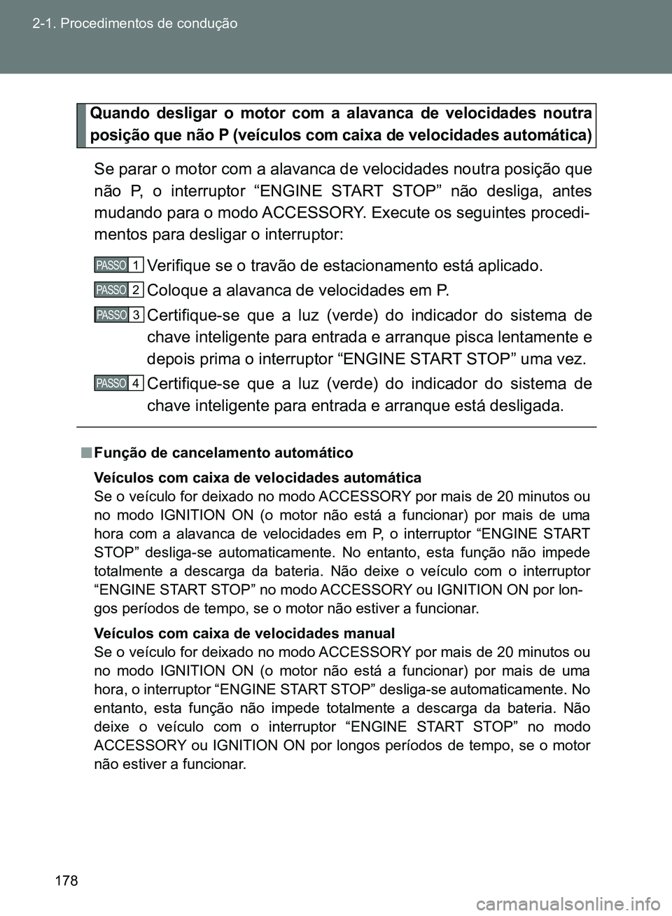 TOYOTA GT86 2017 Manual de utilização (in Portuguese) 178 2-1. Procedimentos de condução
Quando desligar o motor com a alavanca de velocidades noutra
posição que não P (veículos com caixa de velocidades automática)
Se parar o motor com a alavanca TOYOTA GT86 2017 Manual de utilização (in Portuguese) 178 2-1. Procedimentos de condução
Quando desligar o motor com a alavanca de velocidades noutra
posição que não P (veículos com caixa de velocidades automática)
Se parar o motor com a alavanca