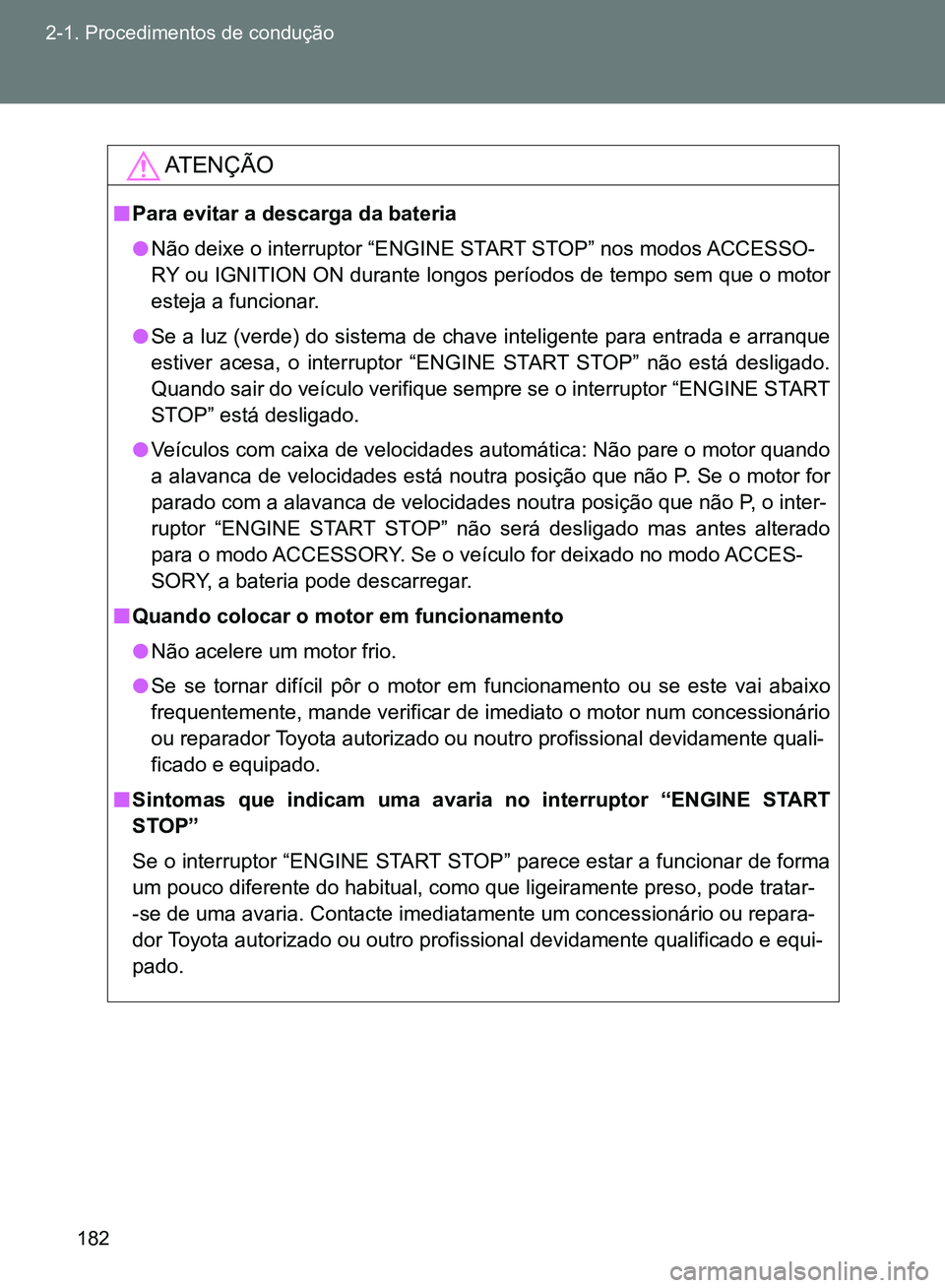 TOYOTA GT86 2017 Manual de utilização (in Portuguese) 182 2-1. Procedimentos de condução
AT E N Ç Ã O
nPara evitar a descarga da bateria
lNão deixe o interruptor “ENGINE START STOP” nos modos ACCESSO-
RY ou IGNITION ON durante longos períodos d TOYOTA GT86 2017 Manual de utilização (in Portuguese) 182 2-1. Procedimentos de condução
AT E N Ç Ã O
nPara evitar a descarga da bateria
lNão deixe o interruptor “ENGINE START STOP” nos modos ACCESSO-
RY ou IGNITION ON durante longos períodos d