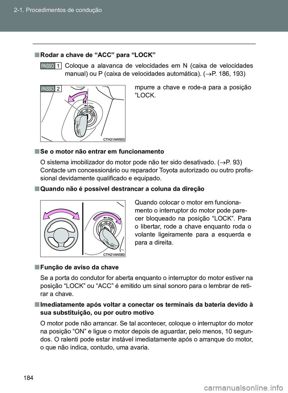TOYOTA GT86 2017 Manual de utilização (in Portuguese) 184 2-1. Procedimentos de condução
nRodar a chave de “ACC” para “LOCK”
Coloque a alavanca de velocidades em N (caixa de velocidades
manual) ou P (caixa de velocidades automática). (P. 18 TOYOTA GT86 2017 Manual de utilização (in Portuguese) 184 2-1. Procedimentos de condução
nRodar a chave de “ACC” para “LOCK”
Coloque a alavanca de velocidades em N (caixa de velocidades
manual) ou P (caixa de velocidades automática). (P. 18