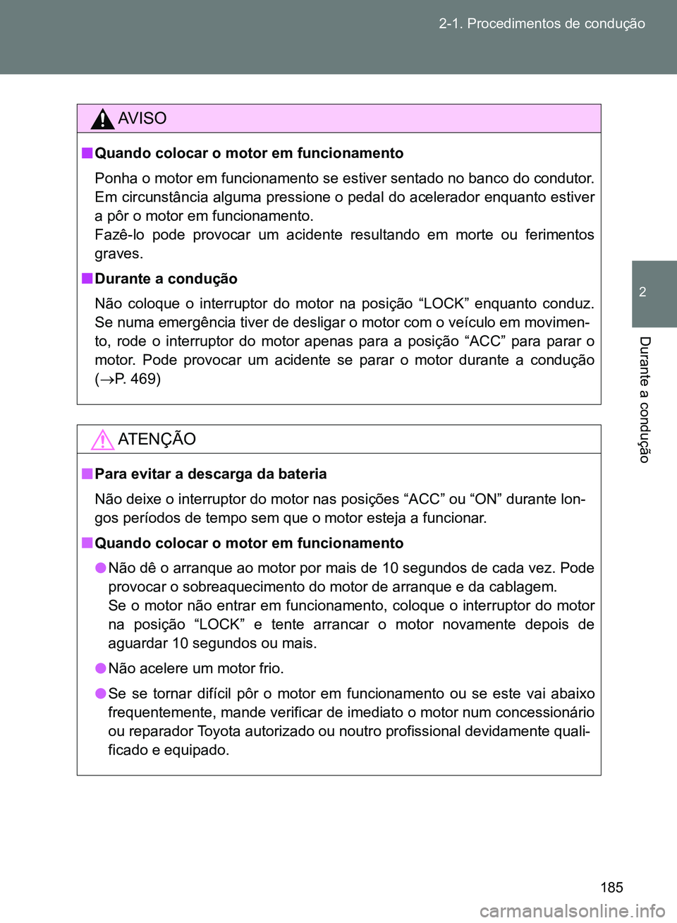 TOYOTA GT86 2017 Manual de utilização (in Portuguese) 185 2-1. Procedimentos de condução
2
Durante a condução
AV I S O
nQuando colocar o motor em funcionamento
Ponha o motor em funcionamento se estiver sentado no banco do condutor.
Em circunstância TOYOTA GT86 2017 Manual de utilização (in Portuguese) 185 2-1. Procedimentos de condução
2
Durante a condução
AV I S O
nQuando colocar o motor em funcionamento
Ponha o motor em funcionamento se estiver sentado no banco do condutor.
Em circunstância