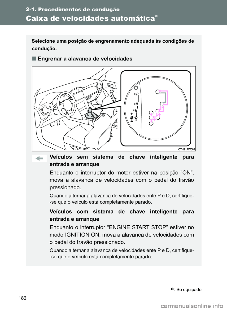 TOYOTA GT86 2017 Manual de utilização (in Portuguese) 186
2-1. Procedimentos de condução
Caixa de velocidades automática
Selecione uma posição de engrenamento adequada às condições de
condução.
nEngrenar a alavanca de velocidades
Veículos s TOYOTA GT86 2017 Manual de utilização (in Portuguese) 186
2-1. Procedimentos de condução
Caixa de velocidades automática
Selecione uma posição de engrenamento adequada às condições de
condução.
nEngrenar a alavanca de velocidades
Veículos s