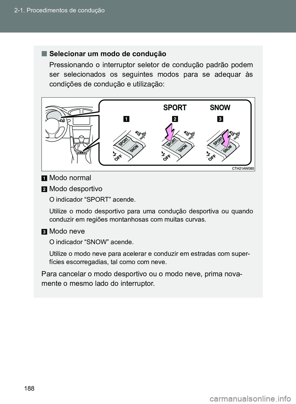 TOYOTA GT86 2017 Manual de utilização (in Portuguese) 188 2-1. Procedimentos de condução
nSelecionar um modo de condução
Pressionando o interruptor seletor de condução padrão podem
ser selecionados os seguintes modos para se adequar às
condiçõe TOYOTA GT86 2017 Manual de utilização (in Portuguese) 188 2-1. Procedimentos de condução
nSelecionar um modo de condução
Pressionando o interruptor seletor de condução padrão podem
ser selecionados os seguintes modos para se adequar às
condiçõe