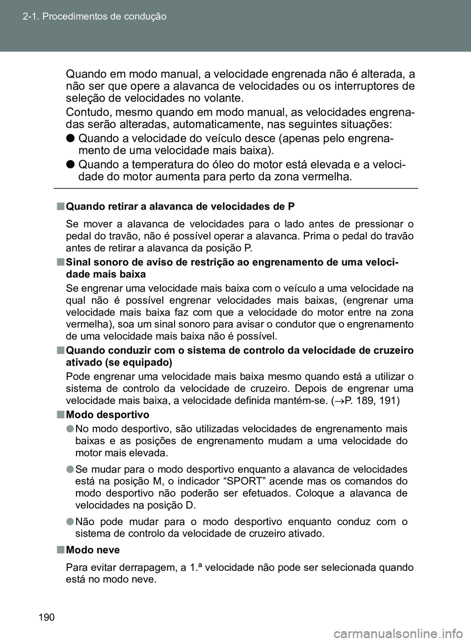 TOYOTA GT86 2017 Manual de utilização (in Portuguese) 190 2-1. Procedimentos de condução
Quando em modo manual, a velocidade engrenada não é alterada, a
não ser que opere a alavanca de velocidades ou os interruptores de
seleção de velocidades no v TOYOTA GT86 2017 Manual de utilização (in Portuguese) 190 2-1. Procedimentos de condução
Quando em modo manual, a velocidade engrenada não é alterada, a
não ser que opere a alavanca de velocidades ou os interruptores de
seleção de velocidades no v