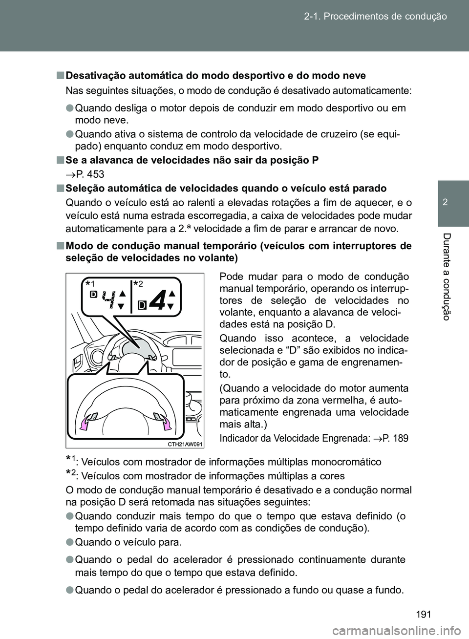 TOYOTA GT86 2017  Manual de utilização (in Portuguese) 191 2-1. Procedimentos de condução
2
Durante a condução 
nDesativação automática do modo desportivo e do modo neve
Nas seguintes situações, o modo de condução é desativado automaticamente: