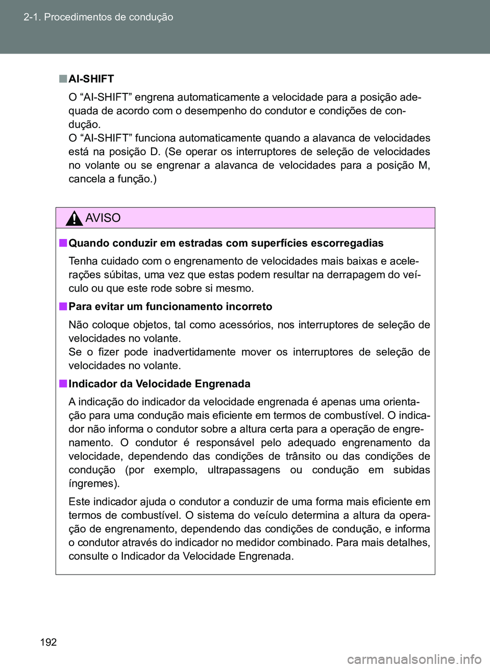 TOYOTA GT86 2017  Manual de utilização (in Portuguese) 192 2-1. Procedimentos de condução
nAI-SHIFT
O “AI-SHIFT” engrena automaticamente a velocidade para a posição ade-
quada de acordo com o desempenho do condutor e condições de con-
dução.
O