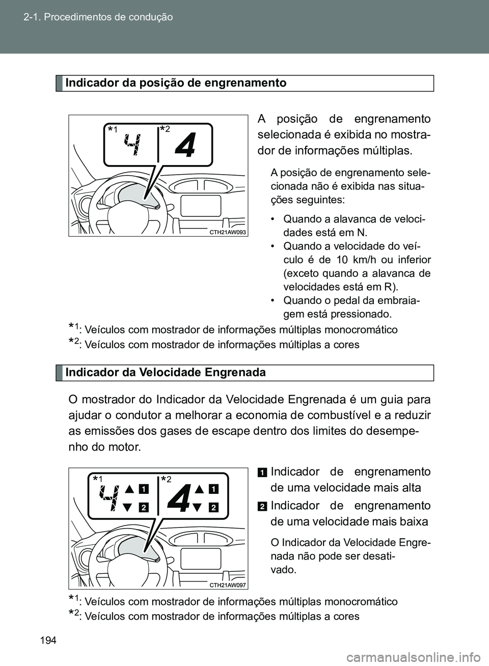 TOYOTA GT86 2017  Manual de utilização (in Portuguese) 194 2-1. Procedimentos de condução
Indicador da posição de engrenamento
A posição de engrenamento
selecionada é exibida no mostra-
dor de informações múltiplas.
A posição de engrenamento s