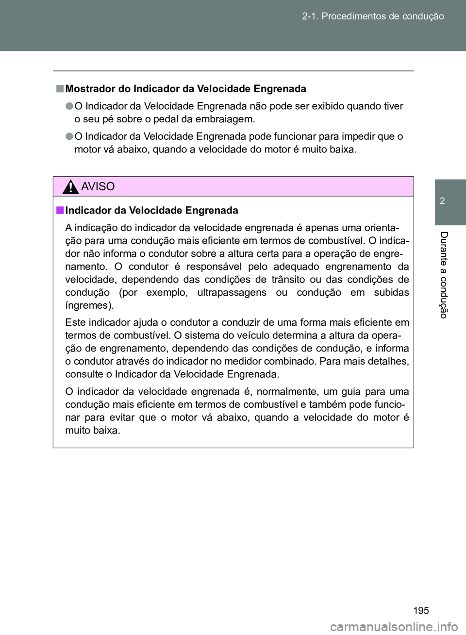 TOYOTA GT86 2017  Manual de utilização (in Portuguese) 195 2-1. Procedimentos de condução
2
Durante a condução 
nMostrador do Indicador da Velocidade Engrenada
lO Indicador da Velocidade Engrenada não pode ser exibido quando tiver
o seu pé sobre o p