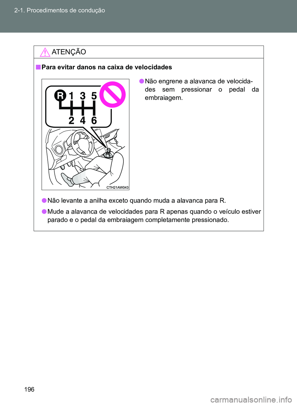 TOYOTA GT86 2017  Manual de utilização (in Portuguese) 196 2-1. Procedimentos de condução
AT E N Ç Ã O
nPara evitar danos na caixa de velocidades
lNão levante a anilha exceto quando muda a alavanca para R.
lMude a alavanca de velocidades para R apena