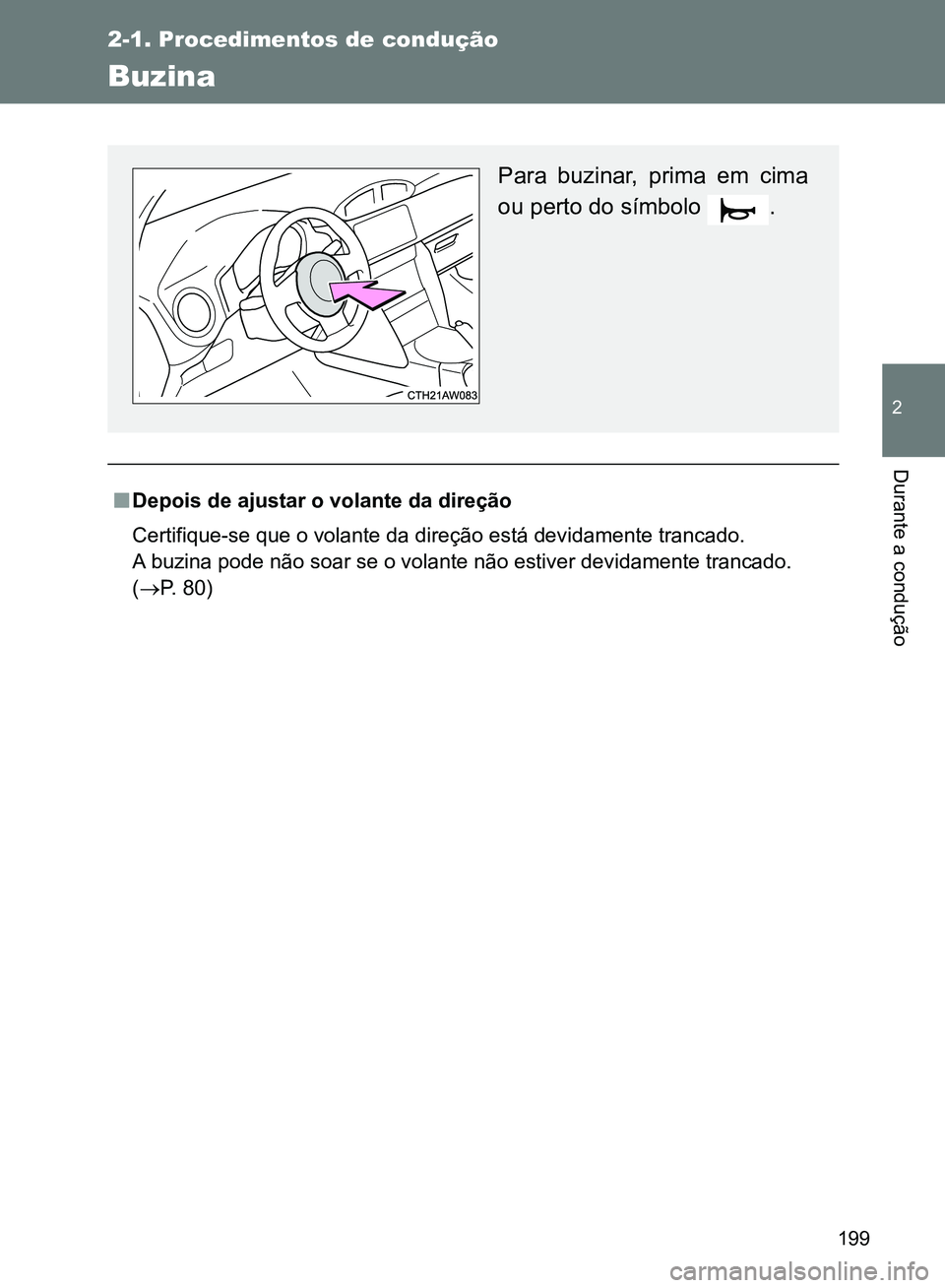TOYOTA GT86 2017  Manual de utilização (in Portuguese) 199
2-1. Procedimentos de condução
2
Durante a condução 
Buzina
nDepois de ajustar o volante da direção
Certifique-se que o volante da direção está devidamente trancado.
A buzina pode não so