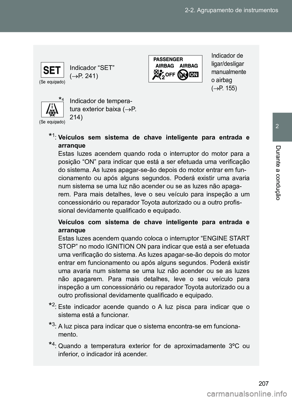 TOYOTA GT86 2017  Manual de utilização (in Portuguese) 207 2-2. Agrupamento de instrumentos
2
Durante a condução*1:Veículos sem sistema de chave inteligente para entrada e
arranque 
Estas luzes acendem quando roda o interruptor do motor para a
posiçã