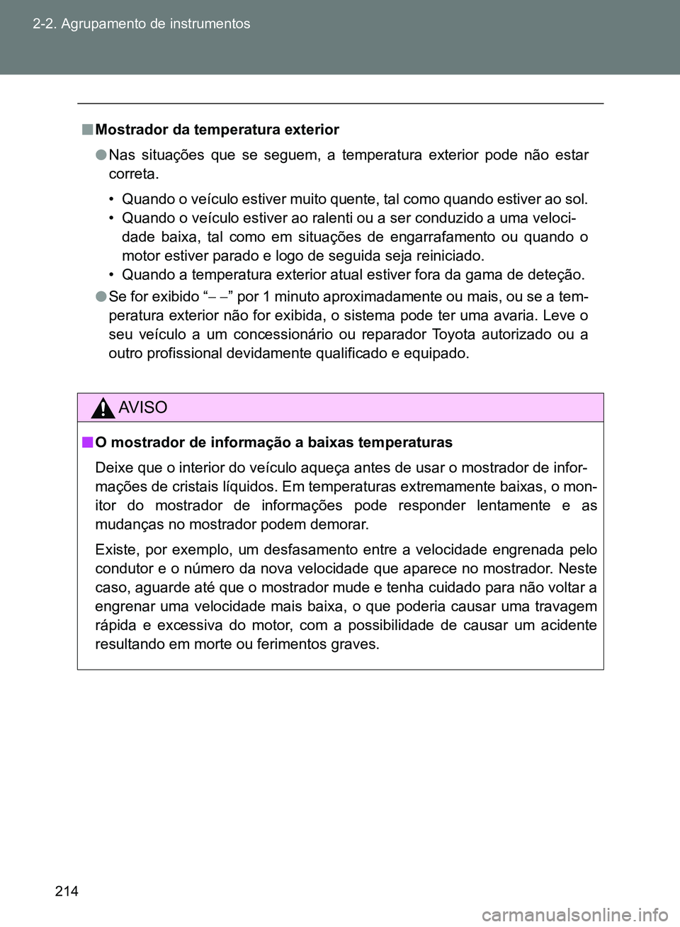 TOYOTA GT86 2017 Manual de utilização (in Portuguese) 214 2-2. Agrupamento de instrumentos
nMostrador da temperatura exterior
lNas situações que se seguem, a temperatura exterior pode não estar
correta.
• Quando o veículo estiver muito quente, tal TOYOTA GT86 2017 Manual de utilização (in Portuguese) 214 2-2. Agrupamento de instrumentos
nMostrador da temperatura exterior
lNas situações que se seguem, a temperatura exterior pode não estar
correta.
• Quando o veículo estiver muito quente, tal