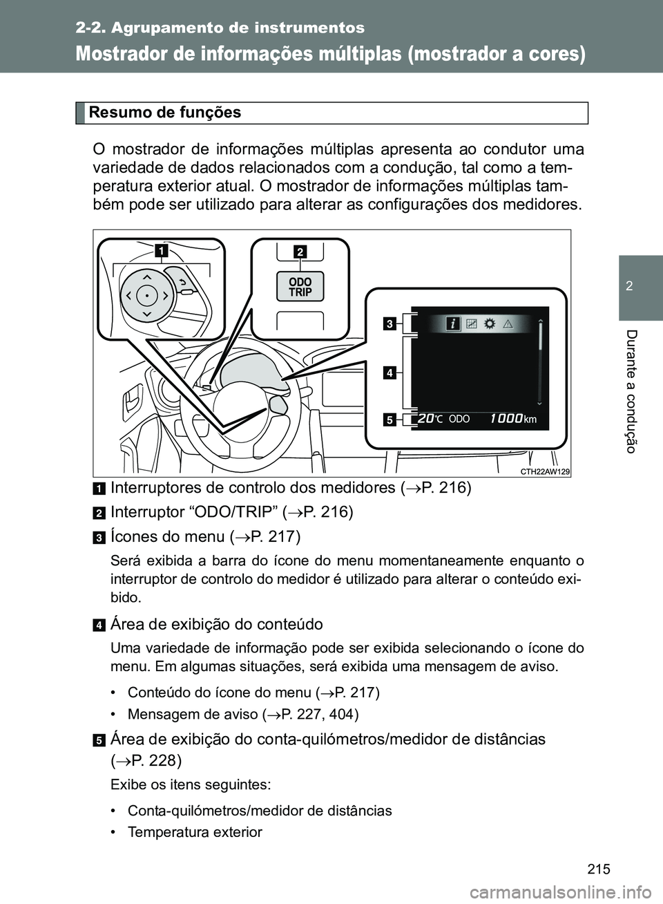 TOYOTA GT86 2017 Manual de utilização (in Portuguese) 215
2-2. Agrupamento de instrumentos
2
Durante a condução
Mostrador de informações múltiplas (mostrador a cores)
Resumo de funções
O mostrador de informações múltiplas apresenta ao condutor TOYOTA GT86 2017 Manual de utilização (in Portuguese) 215
2-2. Agrupamento de instrumentos
2
Durante a condução
Mostrador de informações múltiplas (mostrador a cores)
Resumo de funções
O mostrador de informações múltiplas apresenta ao condutor