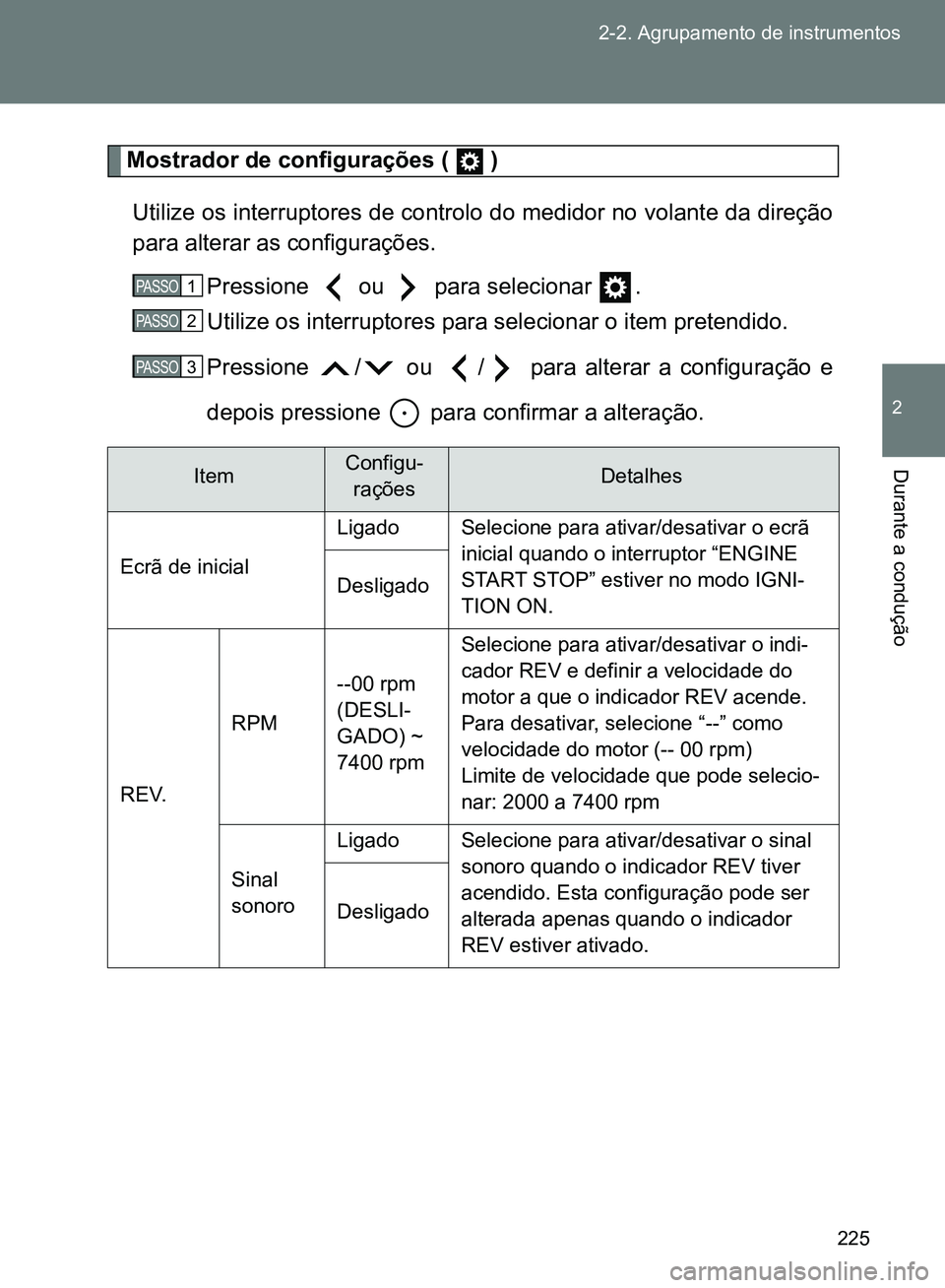 TOYOTA GT86 2017 Manual de utilização (in Portuguese) 225 2-2. Agrupamento de instrumentos
2
Durante a condução
Mostrador de configurações ( )
Utilize os interruptores de controlo do medidor no volante da direção
para alterar as configurações.
TOYOTA GT86 2017 Manual de utilização (in Portuguese) 225 2-2. Agrupamento de instrumentos
2
Durante a condução
Mostrador de configurações ( )
Utilize os interruptores de controlo do medidor no volante da direção
para alterar as configurações.