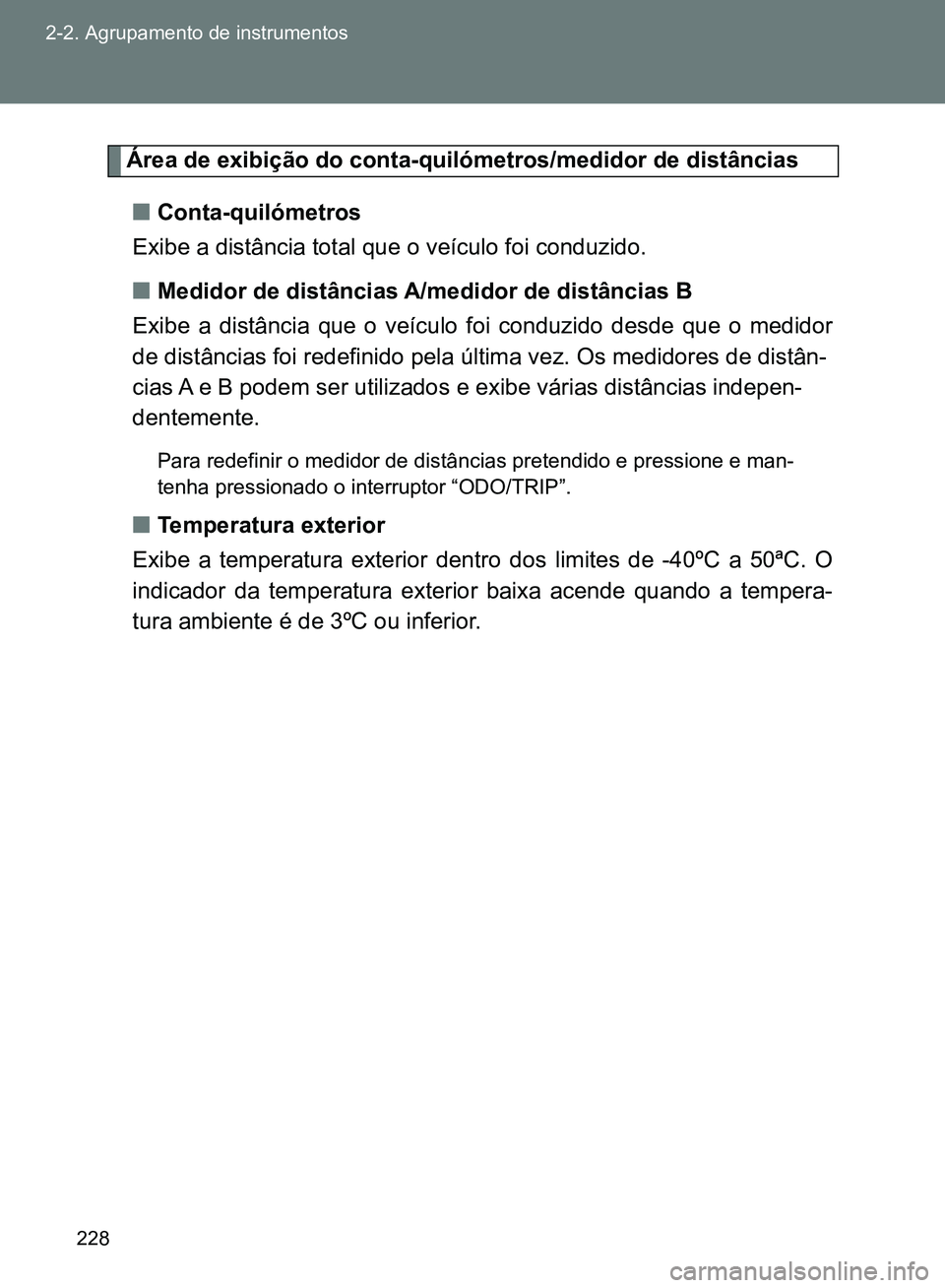 TOYOTA GT86 2017 Manual de utilização (in Portuguese) 228 2-2. Agrupamento de instrumentos
Área de exibição do conta-quilómetros/medidor de distâncias
nConta-quilómetros
Exibe a distância total que o veículo foi conduzido.
nMedidor de distâncias TOYOTA GT86 2017 Manual de utilização (in Portuguese) 228 2-2. Agrupamento de instrumentos
Área de exibição do conta-quilómetros/medidor de distâncias
nConta-quilómetros
Exibe a distância total que o veículo foi conduzido.
nMedidor de distâncias