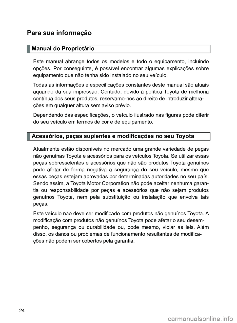 TOYOTA GT86 2017  Manual de utilização (in Portuguese) 24
Para sua informação
Manual do Proprietário
Este manual abrange todos os modelos e todo o equipamento, incluindo
opções. Por conseguinte, é possível encontrar algumas explicações sobre
equi