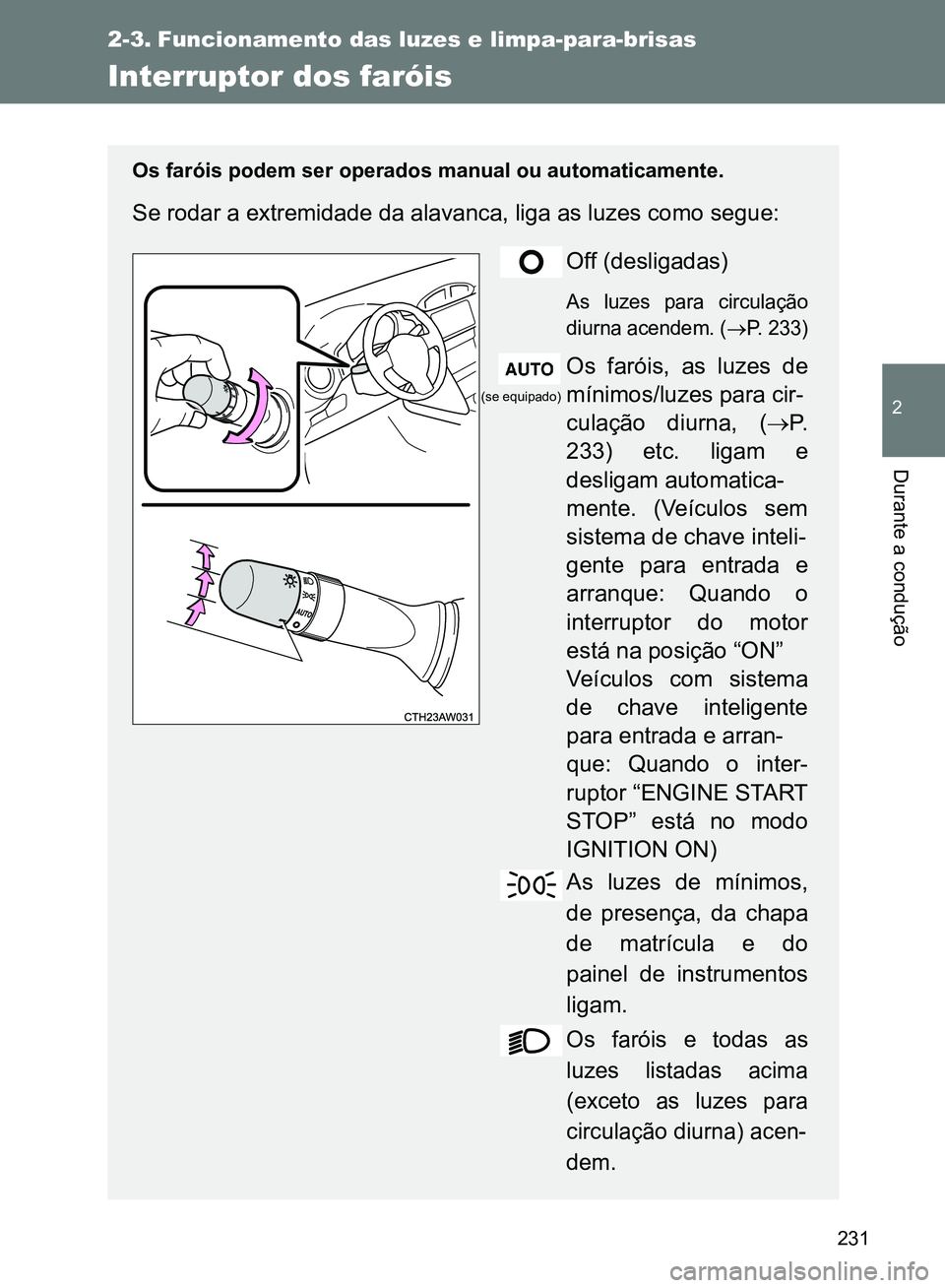 TOYOTA GT86 2017 Manual de utilização (in Portuguese) 231
2
Durante a condução
2-3. Funcionamento das luzes e limpa-para-brisas
Interruptor dos faróis
Os faróis podem ser operados manual ou automaticamente.
Se rodar a extremidade da alavanca, liga as TOYOTA GT86 2017 Manual de utilização (in Portuguese) 231
2
Durante a condução
2-3. Funcionamento das luzes e limpa-para-brisas
Interruptor dos faróis
Os faróis podem ser operados manual ou automaticamente.
Se rodar a extremidade da alavanca, liga as