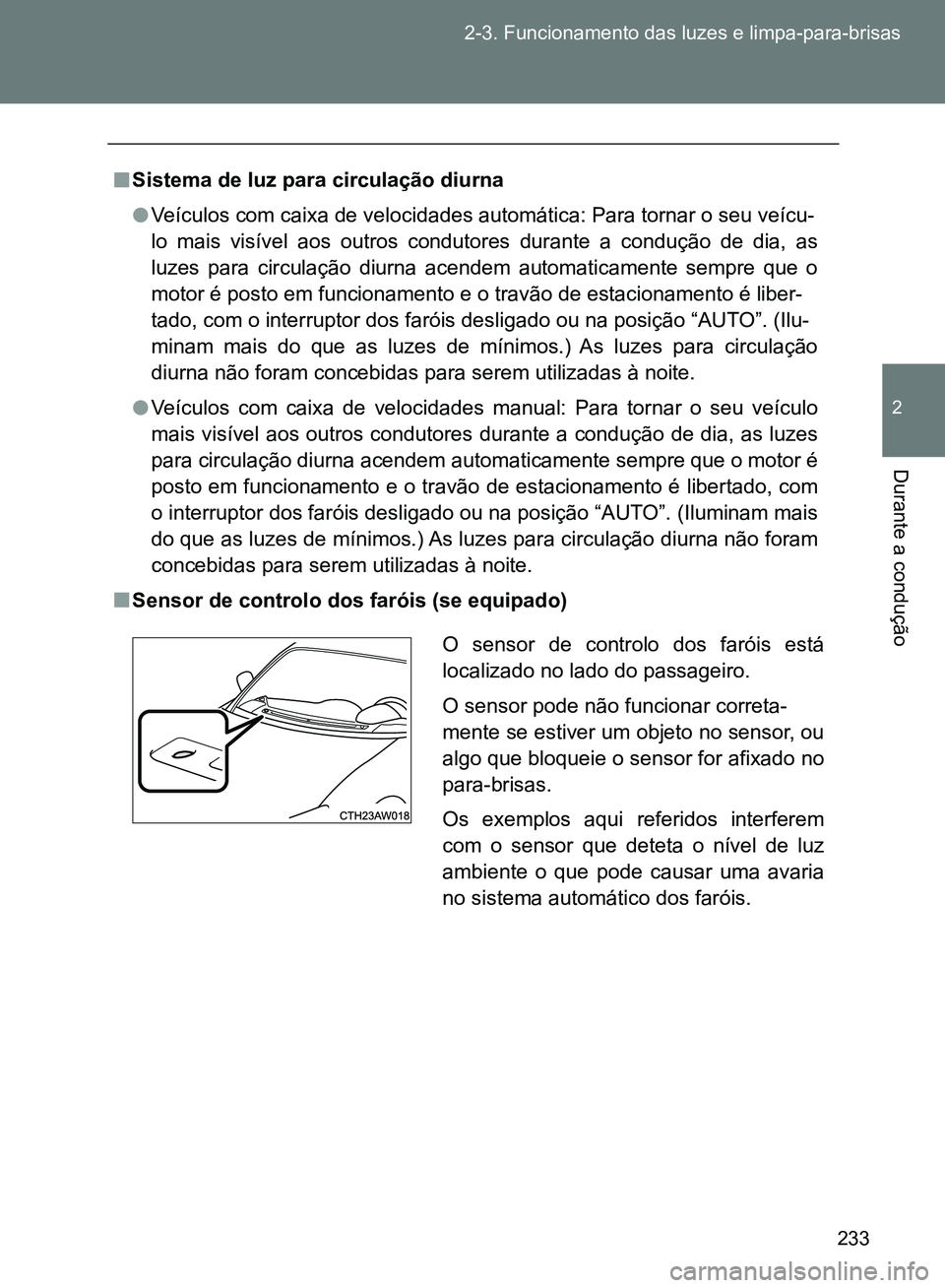TOYOTA GT86 2017 Manual de utilização (in Portuguese) 233 2-3. Funcionamento das luzes e limpa-para-brisas
2
Durante a condução
nSistema de luz para circulação diurna
lVeículos com caixa de velocidades automática: Para tornar o seu veícu-
lo mai TOYOTA GT86 2017 Manual de utilização (in Portuguese) 233 2-3. Funcionamento das luzes e limpa-para-brisas
2
Durante a condução
nSistema de luz para circulação diurna
lVeículos com caixa de velocidades automática: Para tornar o seu veícu-
lo mai