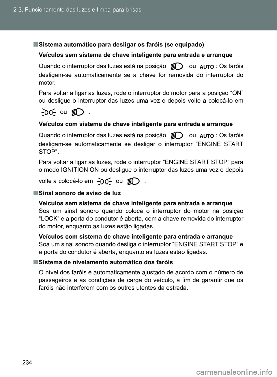 TOYOTA GT86 2017 Manual de utilização (in Portuguese) 234 2-3. Funcionamento das luzes e limpa-para-brisas
nSistema automático para desligar os faróis (se equipado)
Veículos sem sistema de chave inteligente para entrada e arranque
Quando o interruptor TOYOTA GT86 2017 Manual de utilização (in Portuguese) 234 2-3. Funcionamento das luzes e limpa-para-brisas
nSistema automático para desligar os faróis (se equipado)
Veículos sem sistema de chave inteligente para entrada e arranque
Quando o interruptor
