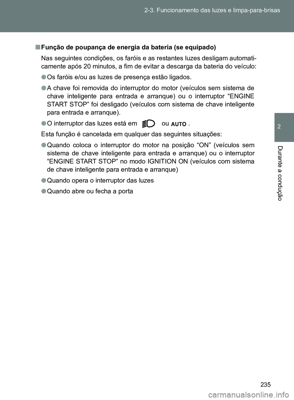TOYOTA GT86 2017 Manual de utilização (in Portuguese) 235 2-3. Funcionamento das luzes e limpa-para-brisas
2
Durante a condução
nFunção de poupança de energia da bateria (se equipado)
Nas seguintes condições, os faróis e as restantes luzes deslig TOYOTA GT86 2017 Manual de utilização (in Portuguese) 235 2-3. Funcionamento das luzes e limpa-para-brisas
2
Durante a condução
nFunção de poupança de energia da bateria (se equipado)
Nas seguintes condições, os faróis e as restantes luzes deslig