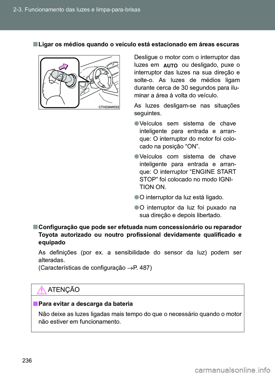 TOYOTA GT86 2017 Manual de utilização (in Portuguese) 236 2-3. Funcionamento das luzes e limpa-para-brisas
nLigar os médios quando o veículo está estacionado em áreas escuras
nConfiguração que pode ser efetuada num concessionário ou reparador
Toyo TOYOTA GT86 2017 Manual de utilização (in Portuguese) 236 2-3. Funcionamento das luzes e limpa-para-brisas
nLigar os médios quando o veículo está estacionado em áreas escuras
nConfiguração que pode ser efetuada num concessionário ou reparador
Toyo
