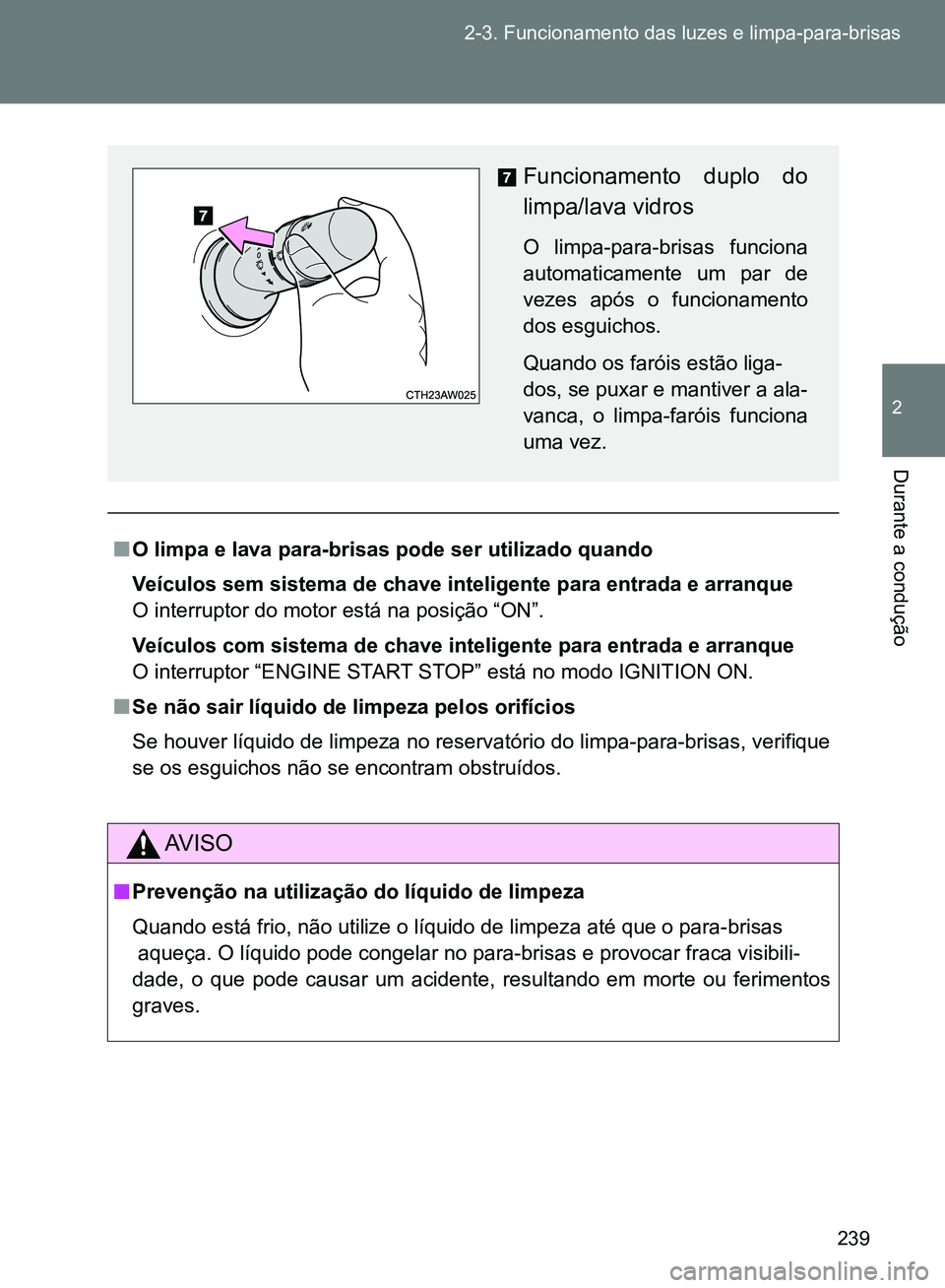 TOYOTA GT86 2017 Manual de utilização (in Portuguese) 239 2-3. Funcionamento das luzes e limpa-para-brisas
2
Durante a condução
nO limpa e lava para-brisas pode ser utilizado quando
Veículos sem sistema de chave inteligente para entrada e arranque
O i TOYOTA GT86 2017 Manual de utilização (in Portuguese) 239 2-3. Funcionamento das luzes e limpa-para-brisas
2
Durante a condução
nO limpa e lava para-brisas pode ser utilizado quando
Veículos sem sistema de chave inteligente para entrada e arranque
O i