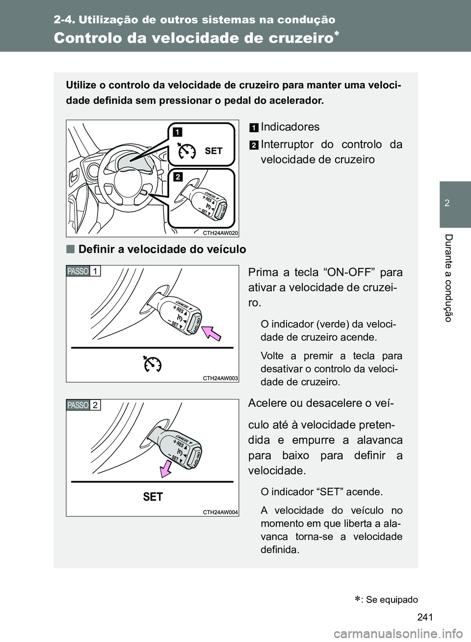 TOYOTA GT86 2017 Manual de utilização (in Portuguese) 241
2
Durante a condução
2-4. Utilização de outros sistemas na condução
Controlo da velocidade de cruzeiro
Utilize o controlo da velocidade de cruzeiro para manter uma veloci-
dade definida s TOYOTA GT86 2017 Manual de utilização (in Portuguese) 241
2
Durante a condução
2-4. Utilização de outros sistemas na condução
Controlo da velocidade de cruzeiro
Utilize o controlo da velocidade de cruzeiro para manter uma veloci-
dade definida s