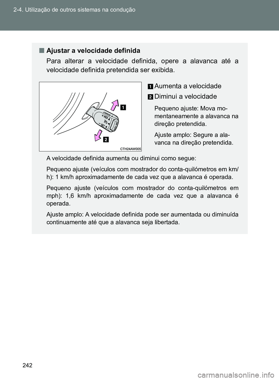 TOYOTA GT86 2017 Manual de utilização (in Portuguese) 242 2-4. Utilização de outros sistemas na condução
nAjustar a velocidade definida
Para alterar a velocidade definida, opere a alavanca até a
velocidade definida pretendida ser exibida.
Aumenta a TOYOTA GT86 2017 Manual de utilização (in Portuguese) 242 2-4. Utilização de outros sistemas na condução
nAjustar a velocidade definida
Para alterar a velocidade definida, opere a alavanca até a
velocidade definida pretendida ser exibida.
Aumenta a