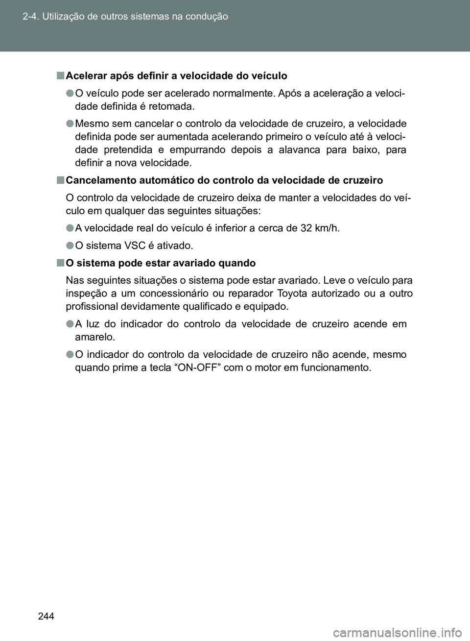 TOYOTA GT86 2017 Manual de utilização (in Portuguese) 244 2-4. Utilização de outros sistemas na condução
nAcelerar após definir a velocidade do veículo
lO veículo pode ser acelerado normalmente. Após a aceleração a veloci-
dade definida é reto TOYOTA GT86 2017 Manual de utilização (in Portuguese) 244 2-4. Utilização de outros sistemas na condução
nAcelerar após definir a velocidade do veículo
lO veículo pode ser acelerado normalmente. Após a aceleração a veloci-
dade definida é reto