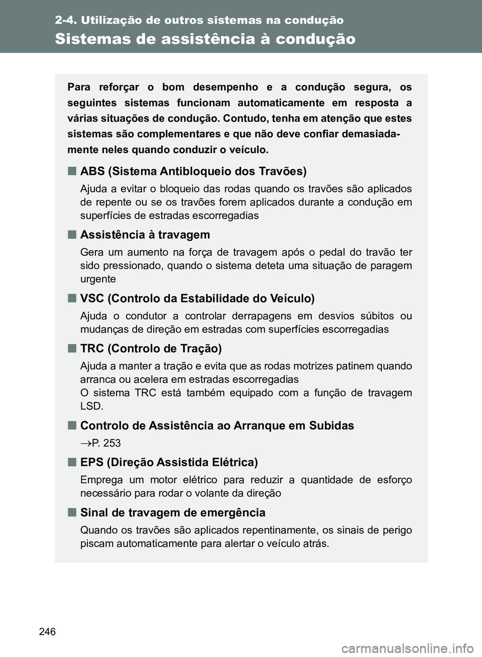 TOYOTA GT86 2017 Manual de utilização (in Portuguese) 246
2-4. Utilização de outros sistemas na condução
Sistemas de assistência à condução
Para reforçar o bom desempenho e a condução segura, os
seguintes sistemas funcionam automaticamente em TOYOTA GT86 2017 Manual de utilização (in Portuguese) 246
2-4. Utilização de outros sistemas na condução
Sistemas de assistência à condução
Para reforçar o bom desempenho e a condução segura, os
seguintes sistemas funcionam automaticamente em