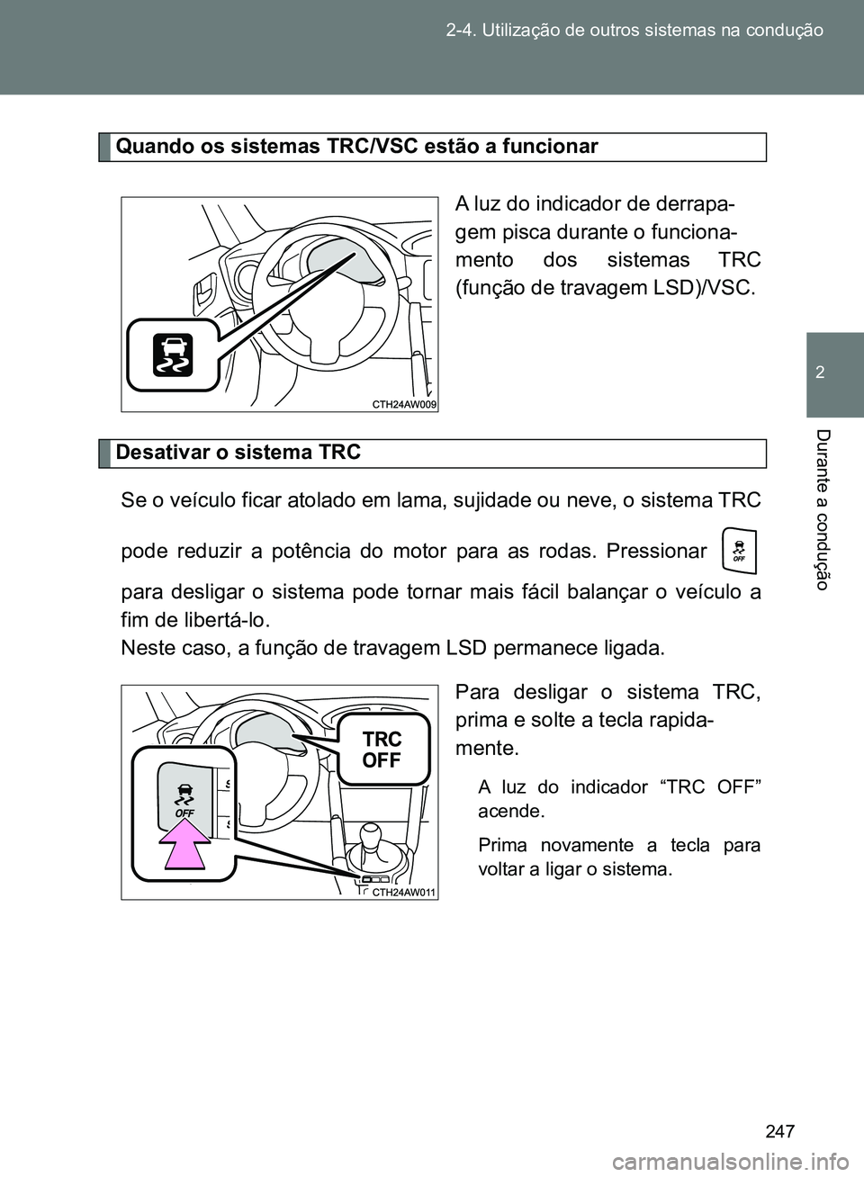 TOYOTA GT86 2017 Manual de utilização (in Portuguese) 247 2-4. Utilização de outros sistemas na condução
2
Durante a condução
Quando os sistemas TRC/VSC estão a funcionar
A luz do indicador de derrapa-
gem pisca durante o funciona-
mento dos sis TOYOTA GT86 2017 Manual de utilização (in Portuguese) 247 2-4. Utilização de outros sistemas na condução
2
Durante a condução
Quando os sistemas TRC/VSC estão a funcionar
A luz do indicador de derrapa-
gem pisca durante o funciona-
mento dos sis