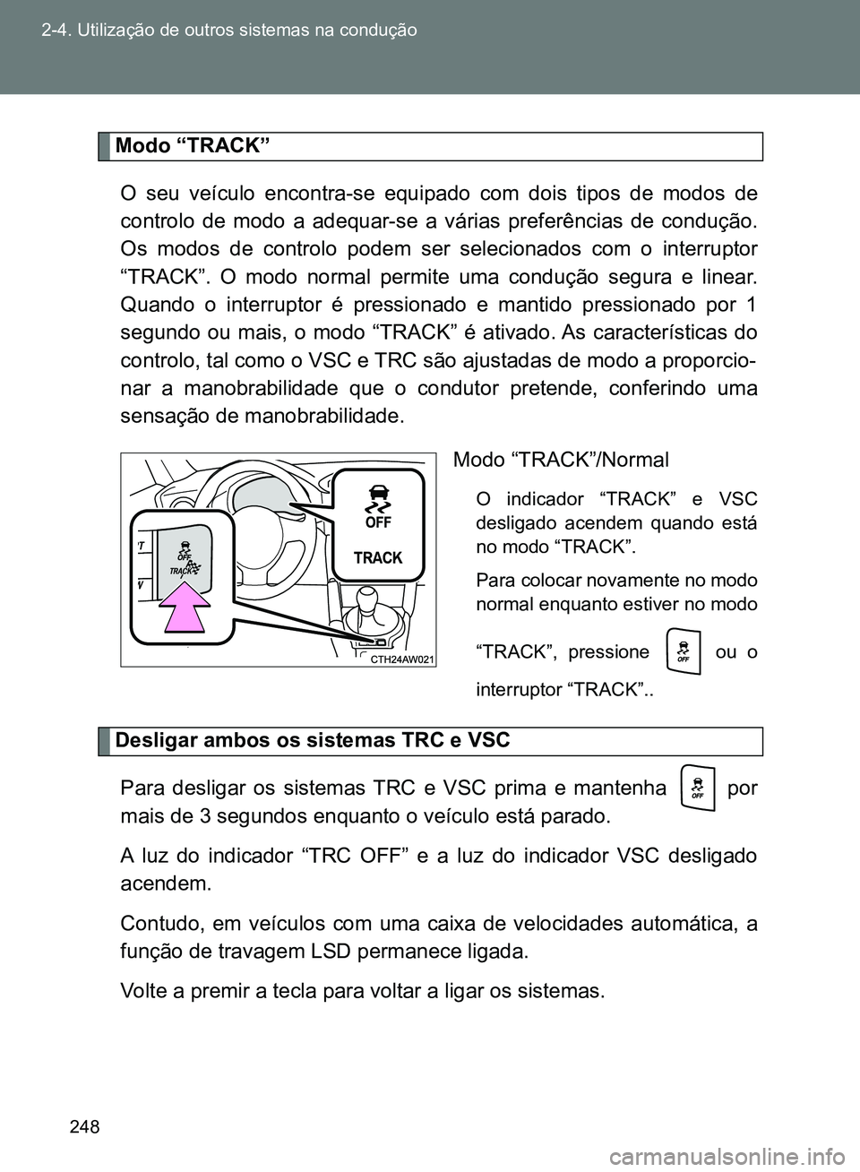 TOYOTA GT86 2017 Manual de utilização (in Portuguese) 248 2-4. Utilização de outros sistemas na condução
Modo “TRACK”
O seu veículo encontra-se equipado com dois tipos de modos de
controlo de modo a adequar-se a várias preferências de conduç TOYOTA GT86 2017 Manual de utilização (in Portuguese) 248 2-4. Utilização de outros sistemas na condução
Modo “TRACK”
O seu veículo encontra-se equipado com dois tipos de modos de
controlo de modo a adequar-se a várias preferências de conduç