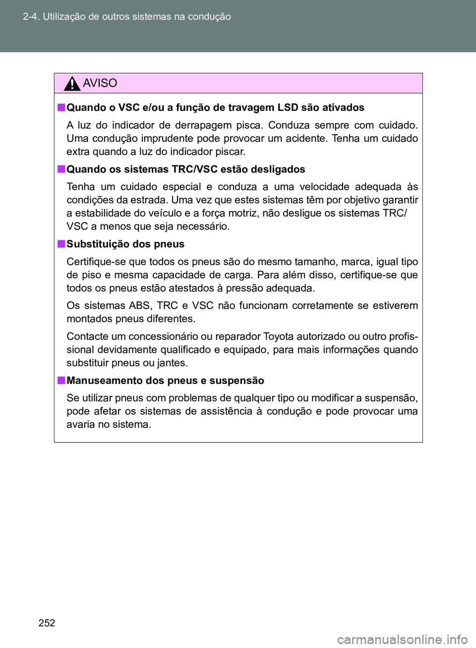 TOYOTA GT86 2017 Manual de utilização (in Portuguese) 252 2-4. Utilização de outros sistemas na condução
AV I S O
nQuando o VSC e/ou a função de travagem LSD são ativados
A luz do indicador de derrapagem pisca. Conduza sempre com cuidado.
Uma cond TOYOTA GT86 2017 Manual de utilização (in Portuguese) 252 2-4. Utilização de outros sistemas na condução
AV I S O
nQuando o VSC e/ou a função de travagem LSD são ativados
A luz do indicador de derrapagem pisca. Conduza sempre com cuidado.
Uma cond